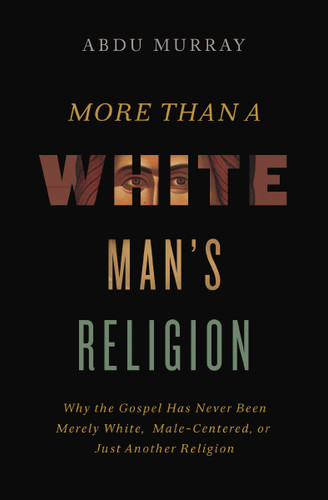 More Than a White Man's Religion: Why the Gospel Has Never Been Merely White, Male-Centered, or Just Another Religion book cover by Abdu Murray