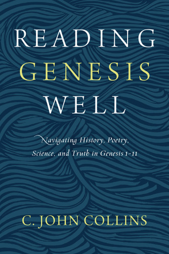 Reading Genesis Well: Navigating History, Poetry, Science, and Truth in Genesis 1-11 book cover by C. John Collins