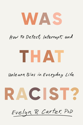 Was That Racist?: How to Detect, Interrupt, and Unlearn Bias in Everyday Life book cover by Evelyn R. Carter