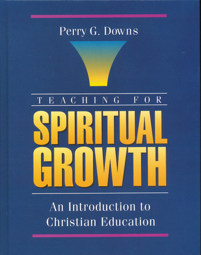 Teaching for Spiritual Growth: An Introduction to Christian Education book cover by Perry G. Downs