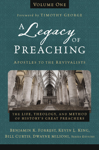 A Legacy of Preaching, Volume One---Apostles to the Revivalists: The Life, Theology, and Method of History’s Great Preachers book cover by Zondervan