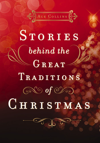 Stories Behind the Great Traditions of Christmas: Discovering the History of Our Favorite Christmas Celebrations – The Perfect Christian Holiday Gift book cover by Ace Collins