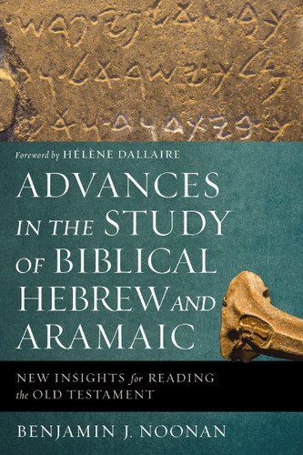 Advances in the Study of Biblical Hebrew and Aramaic: New Insights for Reading the Old Testament book cover by Benjamin J. Noonan