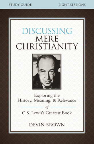 Discussing Mere Christianity Bible Study Guide: Exploring the History, Meaning, and Relevance of C.S. Lewis's Greatest Book book cover by Devin Brown