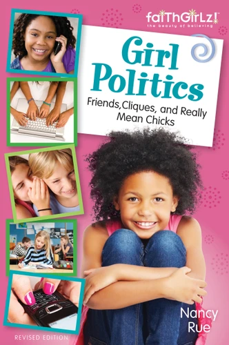 Girl Politics, Updated Edition: Friends, Cliques, and Really Mean Chicks (Faithgirlz) book cover by Nancy N. Rue
