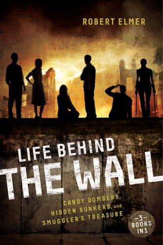 Life Behind the Wall: Candy Bombers, Beetle Bunker, and Smuggler's Treasure book cover by Robert Elmer