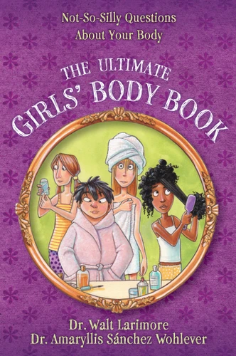 The Ultimate Girls' Body Book: Not-So-Silly Questions About Your Body book cover by Walt Larimore, MD, Amaryllis Sánchez Wohlever, MD