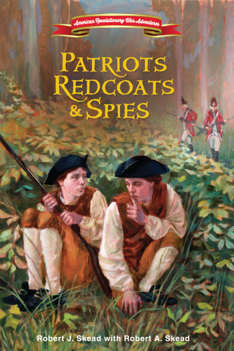 Patriots, Redcoats and Spies (American Revolutionary War Adventures) book cover by Robert J. Skead