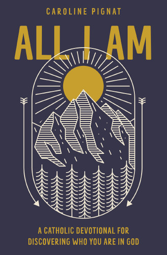 All I Am: A Catholic Devotional for Discovering Who You Are in God book cover by Caroline Pignat
