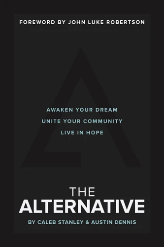 The Alternative: Awaken Your Dream, Unite Your Community, and Live in Hope book cover by Caleb Stanley, Austin Dennis