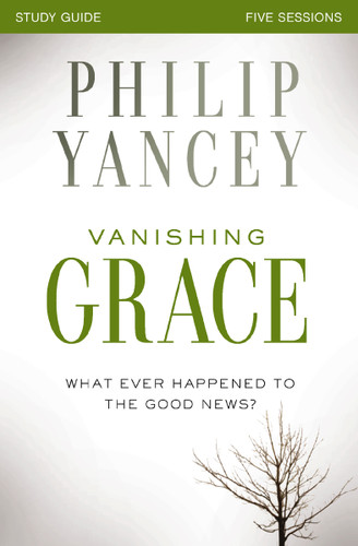 Vanishing Grace Bible Study Guide: Whatever Happened to the Good News? book cover by Philip Yancey