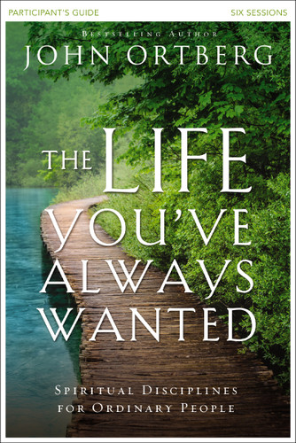 The Life You've Always Wanted Bible Study Participant's Guide: Spiritual Disciplines for Ordinary People book cover by John Ortberg