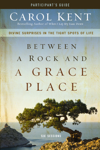 Between a Rock and a Grace Place Bible Study Participant's Guide: Divine Surprises in the Tight Spots of Life book cover by Carol Kent