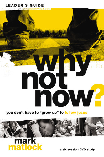 Why Not Now? Bible Study Leader's Guide: You Don’t Have to “Grow Up” to Follow Jesus book cover by Mark Matlock