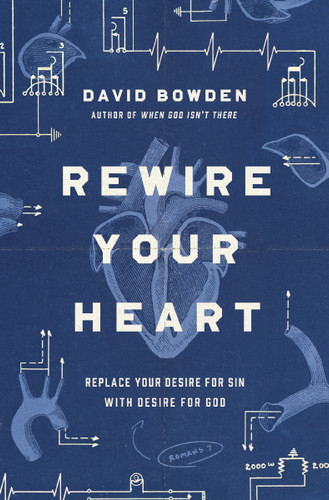 Rewire Your Heart: Replace Your Desire for Sin with Desire For God book cover by David Bowden