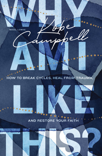 Why Am I Like This?: How to Break Cycles, Heal from Trauma, and Restore Your Faith book cover by Kobe Campbell