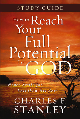 How to Reach Your Full Potential for God Study Guide: Never Settle for Less Than the Best book cover by Charles F. Stanley