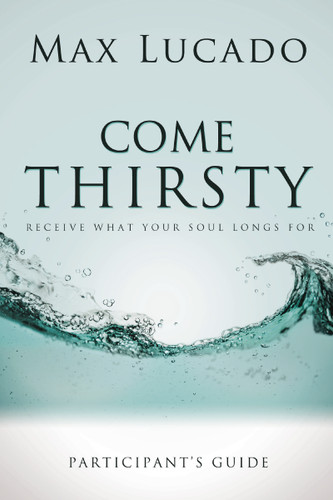 Come Thirsty Bible Study Participant's Guide book cover by Max Lucado
