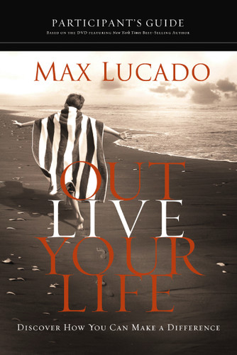 Outlive Your Life Bible Study Participant's Guide: Discover How You Can Make a Difference book cover by Max Lucado