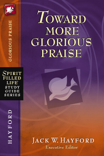 Toward More Glorious Praise (Spirit-Filled Life Study Guide Series) book cover by Jack W. Hayford