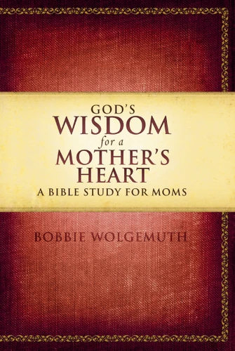 God's Wisdom for a Mother's Heart: A Bible Study for Moms book cover by Bobbie Wolgemuth