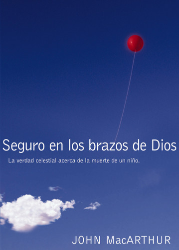 Seguro en los brazos de Dios: La verdad celestial acerca de la muerte de un niño. book cover by John F. MacArthur