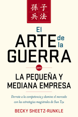 El arte de la guerra para la pequeña y mediana empresa: Derrote a la competencia y domine el mercado con las estrategias magistrales de Sun Tzu book cover by Becky Sheetz-Runkle