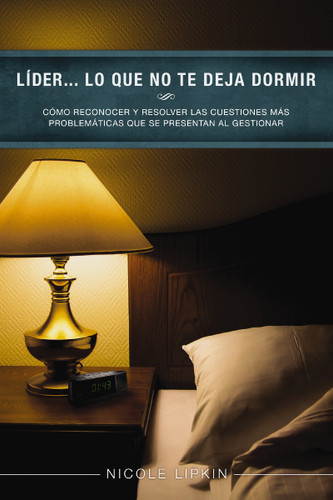 Líder... lo que no te deja dormir: Cómo reconocer y resolver las cuestiones más problemáticas que se presentan al gestionar book cover by Nicole Lipkin