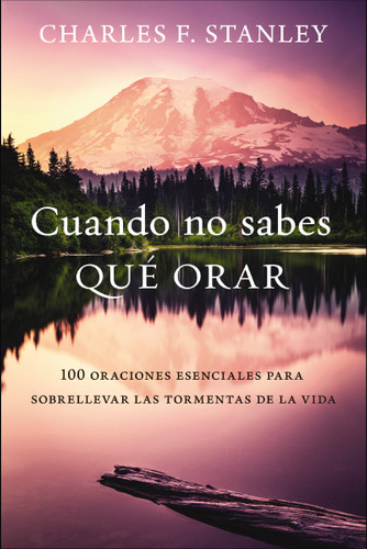 Cuando no sabes qué orar: 100 oraciones esenciales para sobrellevar las tormentas de la vida book cover by Charles F. Stanley