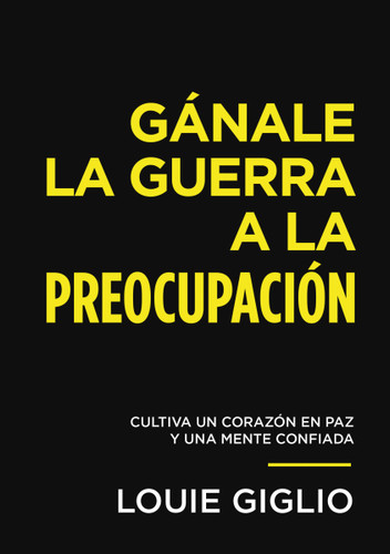 Gánale la guerra a la preocupación: Cultiva un corazón en paz y una mente confiada book cover by Louie Giglio