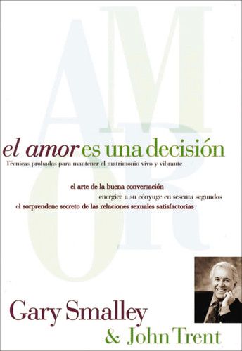 El amor es una decisión: Técnicas probadas para mantener el matrimonio vivo y vibrante book cover by Gary Smalley, John Trent