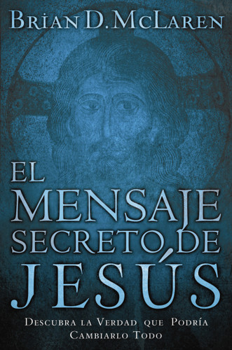 El mensaje secreto de Jesús: Descubra la verdad que podría cambiarlo todo book cover by Brian D. McLaren