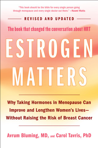 Estrogen Matters: Why Taking Hormones in Menopause Can Improve and Lengthen Women's Lives -- Without Raising the Risk of Breast Cancer (2024 Revised and Updated Edition) book cover by Avrum Bluming, Carol Tavris