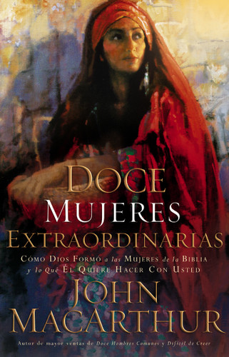 Doce mujeres extraordinarias: Cómo Dios formó a las mujeres de la Biblia y lo qué Él quiere hacer con usted book cover by John F. MacArthur