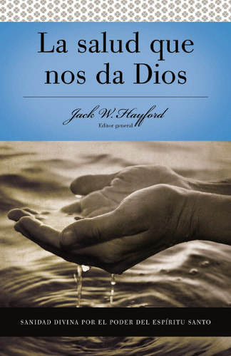 Serie Vida en Plenitud: La Salud que nos da Dios: Sanidad divina por el poder del Espiritu Santo book cover by Jack W. Hayford