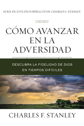 Cómo avanzar en la adversidad: Descubra la fidelidad de Dios en tiempos difíciles (Charles F. Stanley Bible Study Series) book cover by Charles F. Stanley