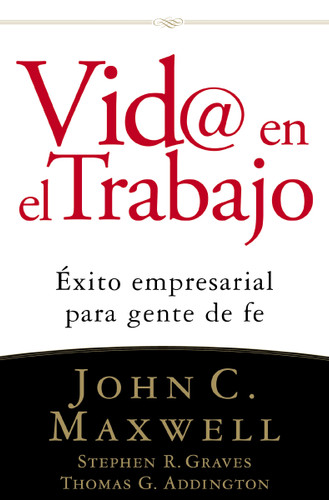 Vid@ en el trabajo: Éxito empresarial para gente de fe book cover by John C. Maxwell, Stephen R. Graves, Thomas G. Addington