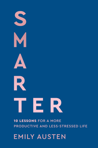 Smarter: 10 Lessons for a More Productive and Less-Stressed Life book cover by Emily Austen