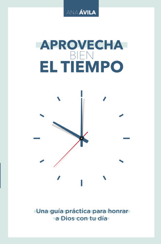 Aprovecha bien el tiempo: Una guía práctica para honrar a Dios con tu día book cover by Ana Avila