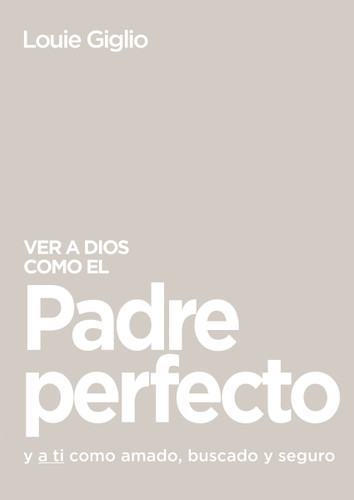 Ver a Dios como el Padre perfecto...: y a ti como amado, buscado y seguro book cover by Louie Giglio