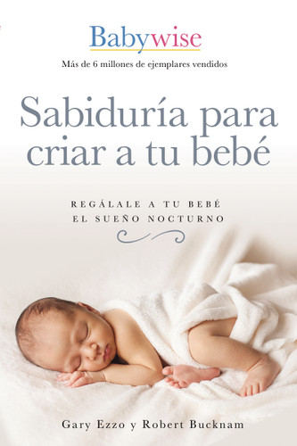 Sabiduría para criar a tu bebé: Regálale a tu bebé el sueño nocturno (Babywise Spanish Edition) book cover by Gary Ezzo, Robert Bucknam