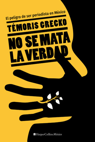 No se mata la verdad: El peligro de ser periodista en México book cover by Temóris Grecko