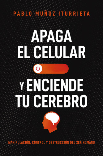Apaga el celular y enciende tu cerebro: Manipulación, control y destrucción del ser humano book cover by Pablo Muñoz Iturrieta