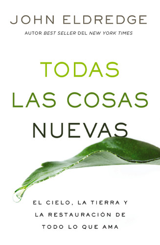 Todas las cosas nuevas: El cielo, la tierra y la restauración de todo lo que ama book cover by John Eldredge