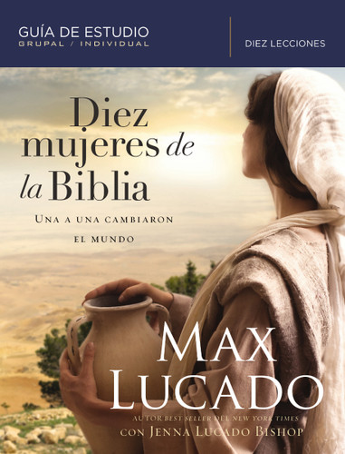 Diez mujeres de la Biblia: Una a una cambiaron el mundo book cover by Max Lucado, Jenna Lucado Bishop