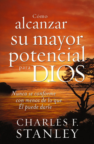 Cómo alcanzar su mayor potencial para Dios: Nunca se conforme con menos de lo que Él puede darle book cover by Charles F. Stanley