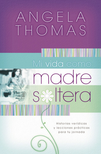 Mi vida como madre soltera: Historias verídicas y lecciones prácticas para su jornada book cover by Angela Thomas