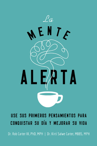 La mente alerta: Usa tus primeros pesamientos para conquistar tu día y mejorar tu vida book cover by Dr. Robert Carter III, Kirti Salwe Carter, MBBS, MPH