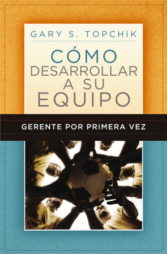 Gerente por primera vez: cómo desarrollar a su equipo book cover by Gary S. Topchik