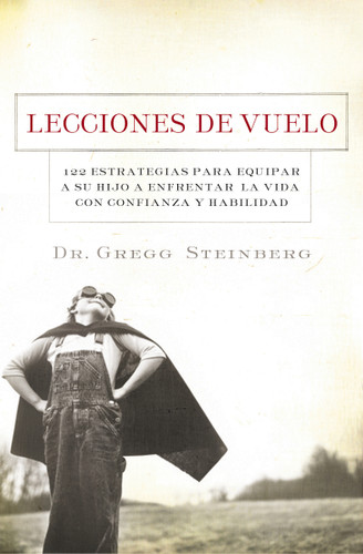 Lecciones de vuelo: 122 Estrategias para equipar a tu hijo para remontarse en la vida con habilidad y seguridad book cover by Gregg Steinberg